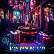 jogo yara pg slots paga mesmo